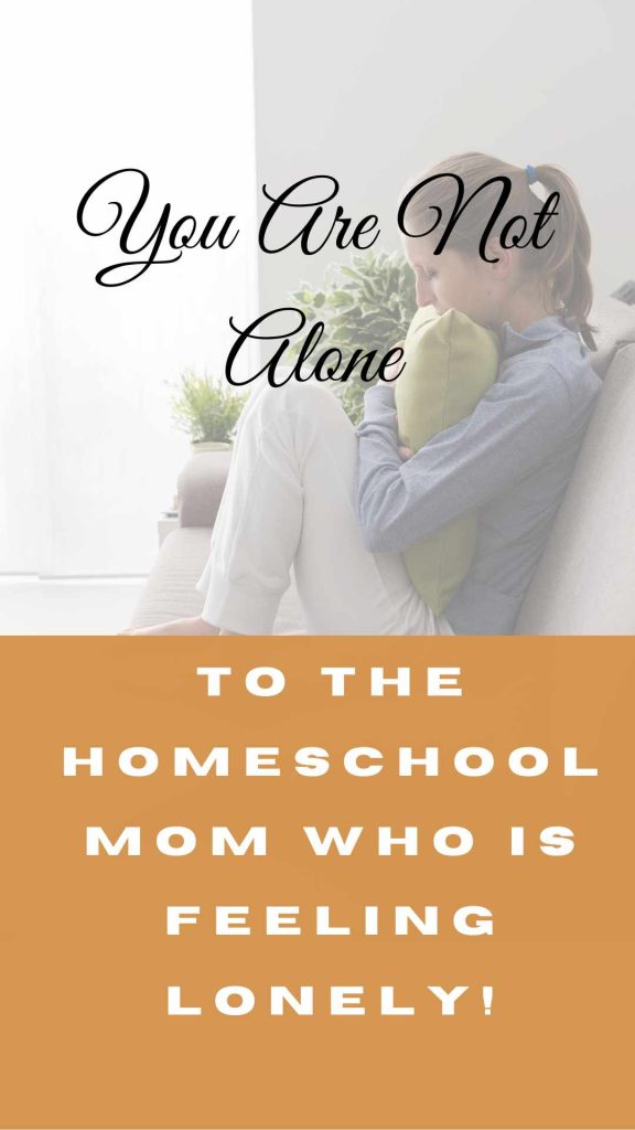 are you dealing with feeling lonely? being a homeschool mom can have its challenges, but this lonely feeling is only temporary.